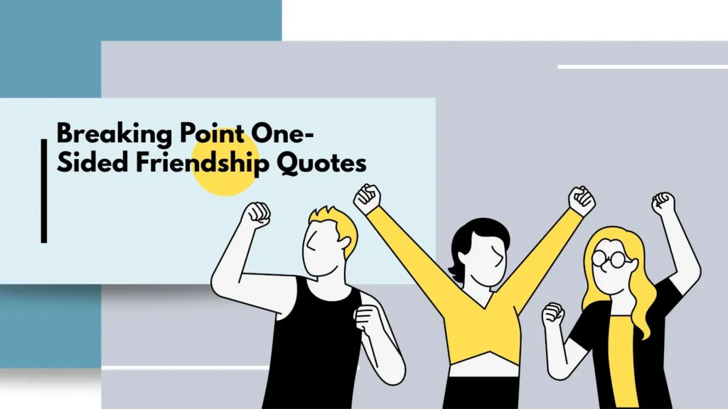 breaking point one sided friendship quotes